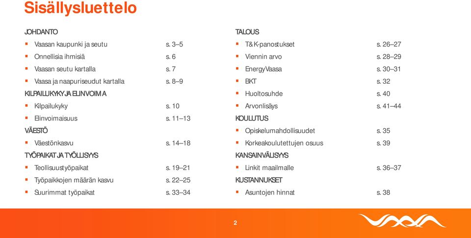 19 21 Työpaikkojen määrän kasvu s. 22 25 Suurimmat työpaikat s. 33 34 TALOUS T&K-panostukset s. 26 27 Viennin arvo s. 28 29 EnergyVaasa s. 30 31 BKT s.