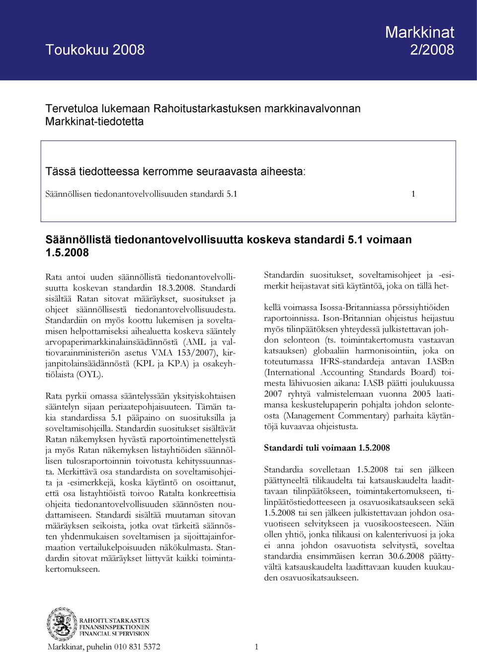 Standardiin on myös koottu lukemisen ja soveltamisen helpottamiseksi aihealuetta koskeva sääntely arvopaperimarkkinalainsäädännöstä (AML ja valtiovarainministeriön asetus VMA 153/2007),