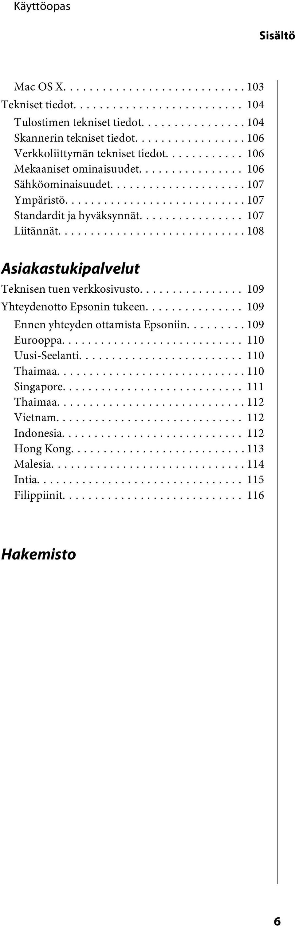 .. 108 Asiakastukipalvelut Teknisen tuen verkkosivusto... 109 Yhteydenotto Epsonin tukeen... 109 Ennen yhteyden ottamista Epsoniin... 109 Eurooppa.