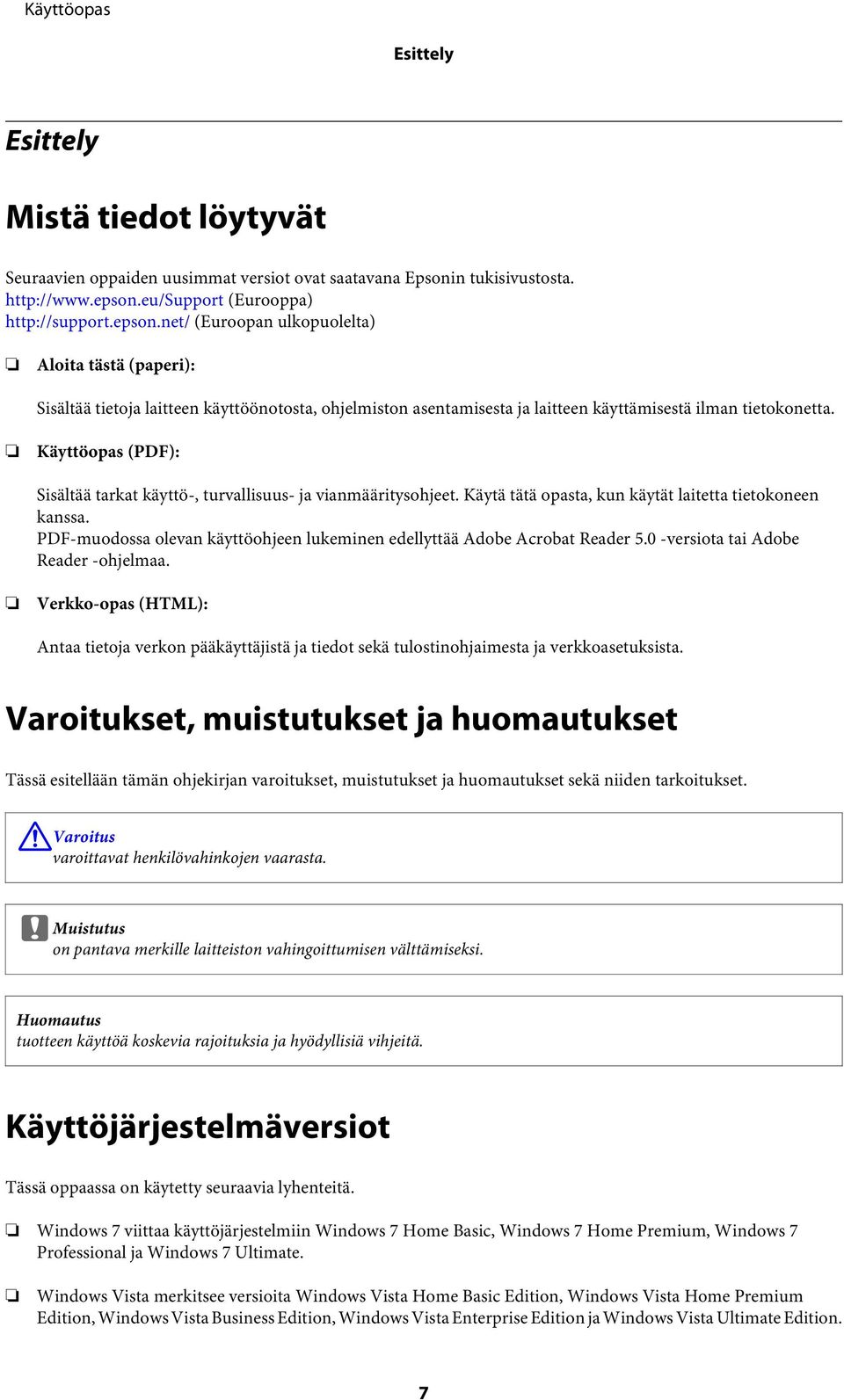 net/ (Euroopan ulkopuolelta) Aloita tästä (paperi): Sisältää tietoja laitteen käyttöönotosta, ohjelmiston asentamisesta ja laitteen käyttämisestä ilman tietokonetta.