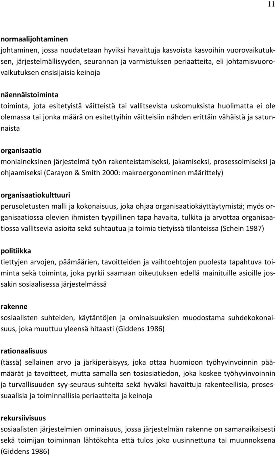 vähäistä ja satunnaista organisaatio moniaineksinen järjestelmä työn rakenteistamiseksi, jakamiseksi, prosessoimiseksi ja ohjaamiseksi (Carayon & Smith 2000: makroergonominen määrittely)