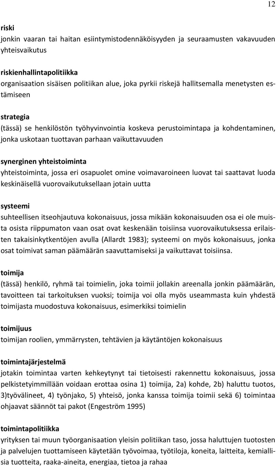 yhteistoiminta yhteistoiminta, jossa eri osapuolet omine voimavaroineen luovat tai saattavat luoda keskinäisellä vuorovaikutuksellaan jotain uutta systeemi suhteellisen itseohjautuva kokonaisuus,