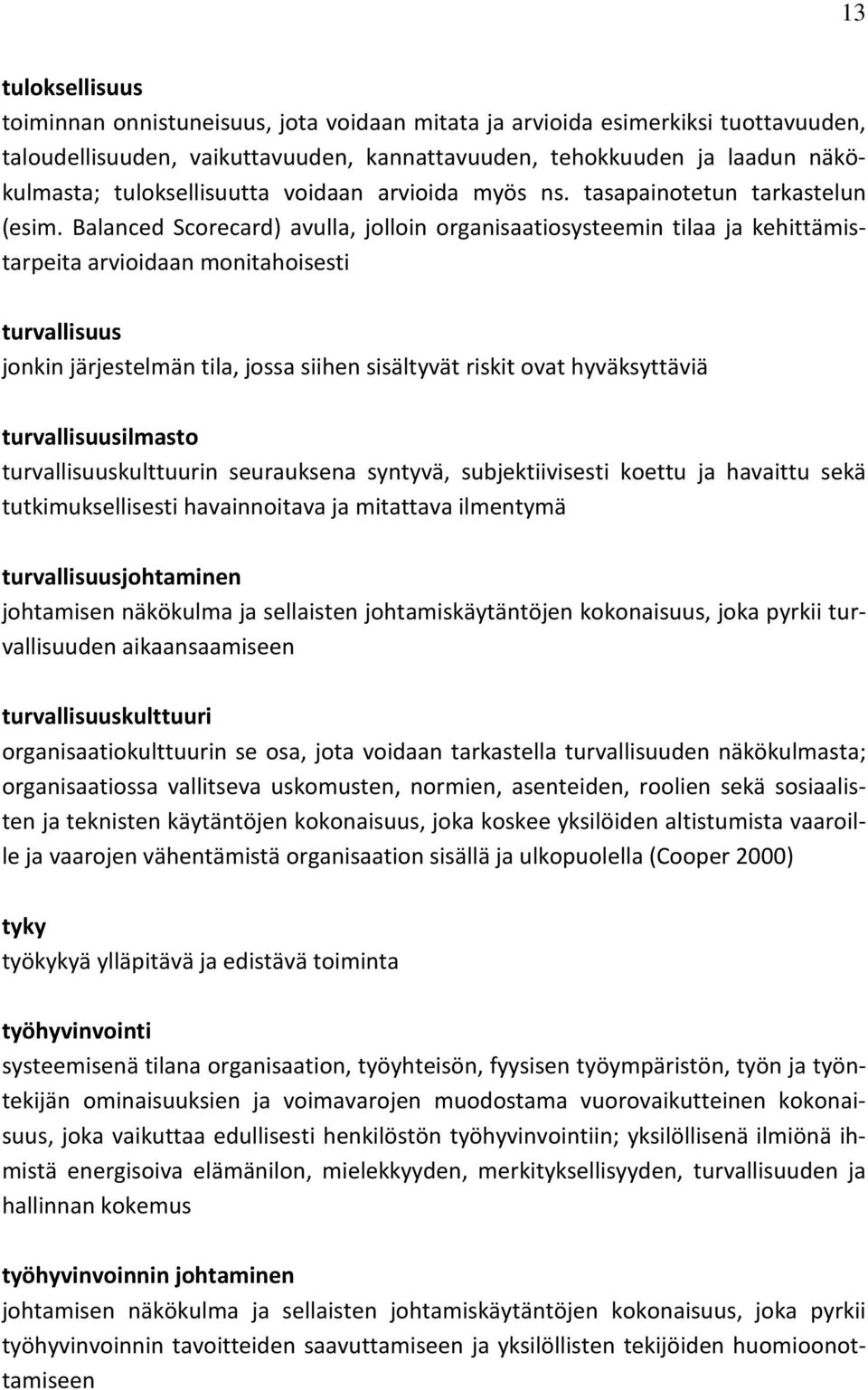 Balanced Scorecard) avulla, jolloin organisaatiosysteemin tilaa ja kehittämistarpeita arvioidaan monitahoisesti turvallisuus jonkin järjestelmän tila, jossa siihen sisältyvät riskit ovat