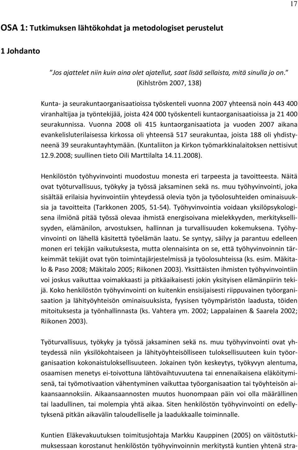 seurakunnissa. Vuonna 2008 oli 415 kuntaorganisaatiota ja vuoden 2007 aikana evankelisluterilaisessa kirkossa oli yhteensä 517 seurakuntaa, joista 188 oli yhdistyneenä 39 seurakuntayhtymään.