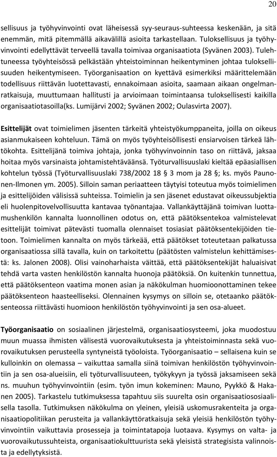 Tulehtuneessa työyhteisössä pelkästään yhteistoiminnan heikentyminen johtaa tuloksellisuuden heikentymiseen.