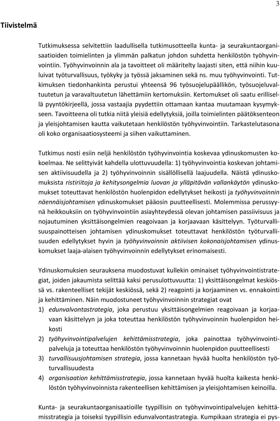 Tutkimuksen tiedonhankinta perustui yhteensä 96 työsuojelupäällikön, työsuojeluvaltuutetun ja varavaltuutetun lähettämiin kertomuksiin.