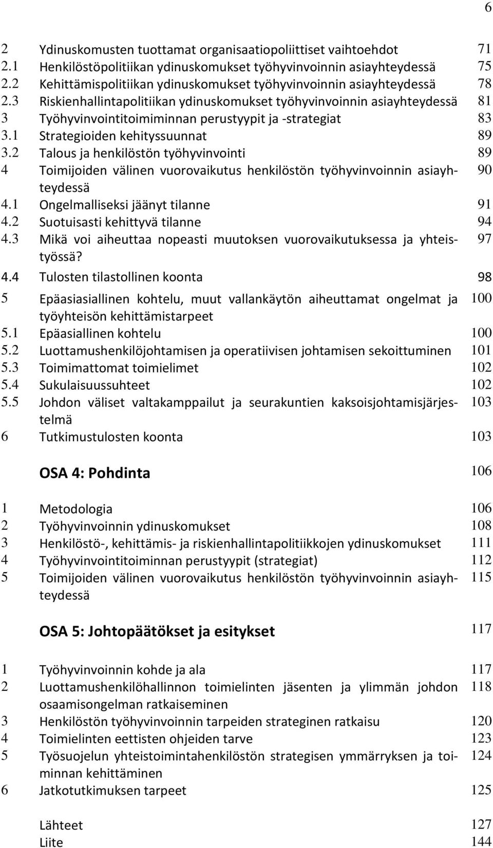 3 Riskienhallintapolitiikan ydinuskomukset työhyvinvoinnin asiayhteydessä 81 3 Työhyvinvointitoimiminnan perustyypit ja -strategiat 83 3.1 Strategioiden kehityssuunnat 89 3.