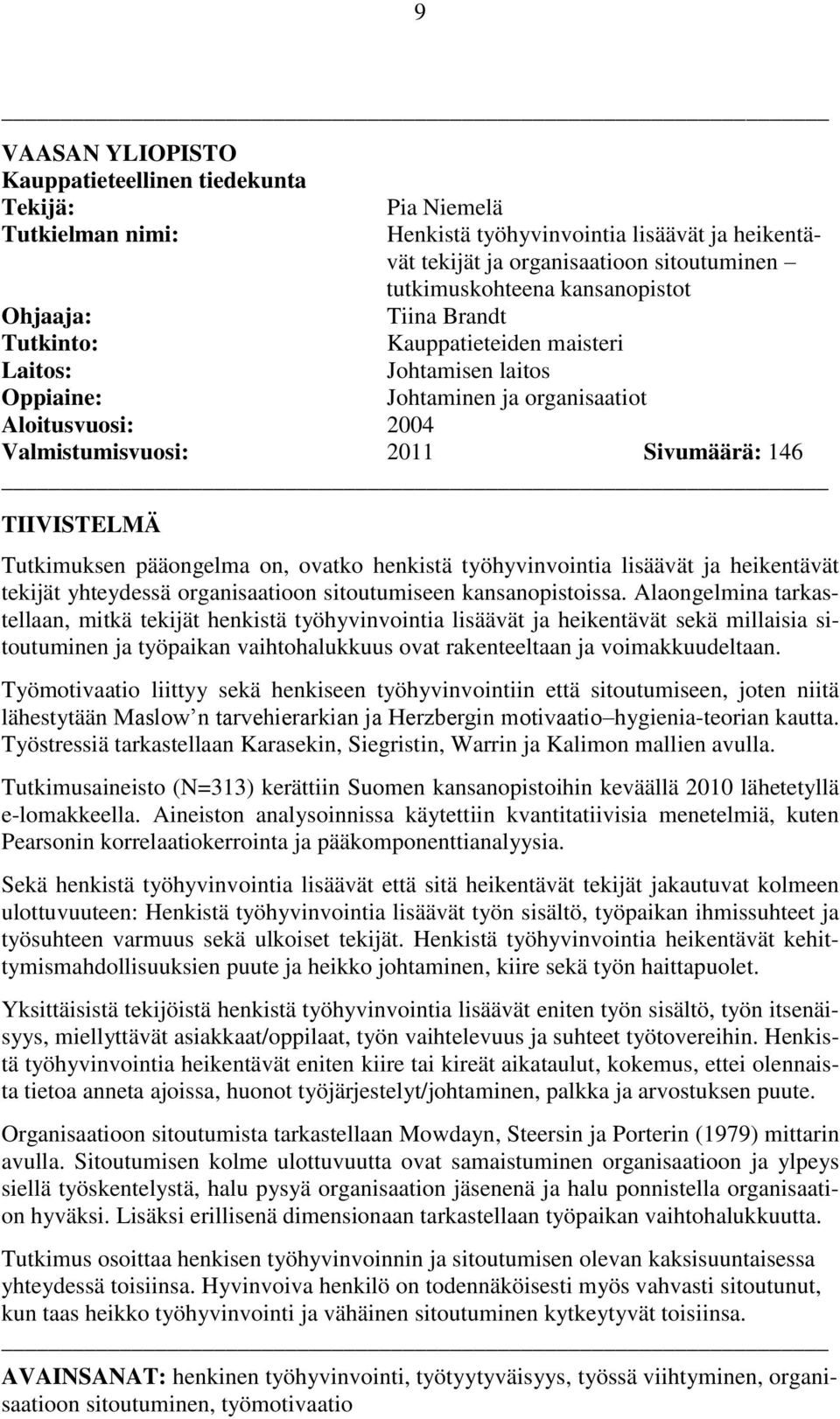 TIIVISTELMÄ Tutkimuksen pääongelma on, ovatko henkistä työhyvinvointia lisäävät ja heikentävät tekijät yhteydessä organisaatioon sitoutumiseen kansanopistoissa.