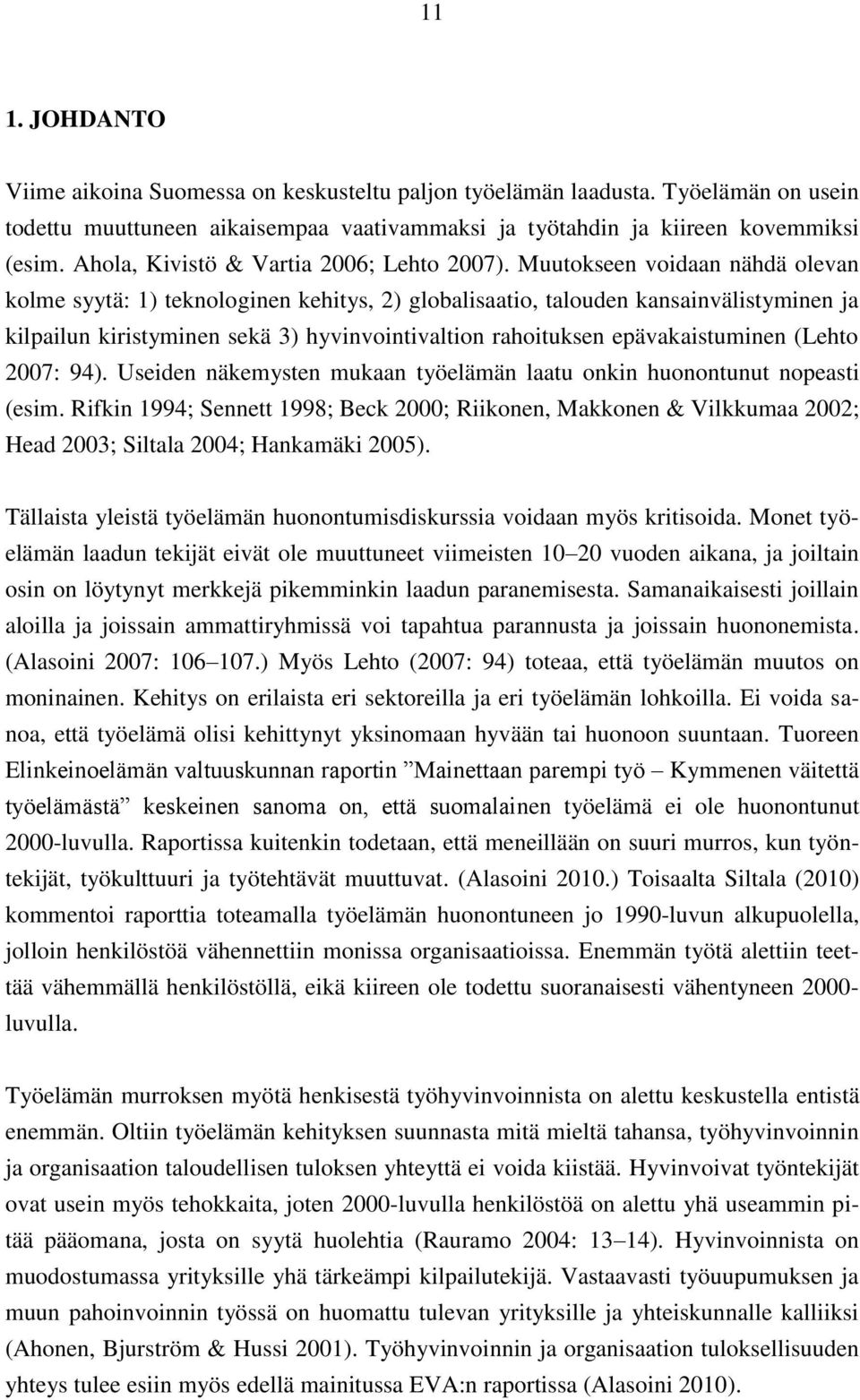 Muutokseen voidaan nähdä olevan kolme syytä: 1) teknologinen kehitys, 2) globalisaatio, talouden kansainvälistyminen ja kilpailun kiristyminen sekä 3) hyvinvointivaltion rahoituksen epävakaistuminen