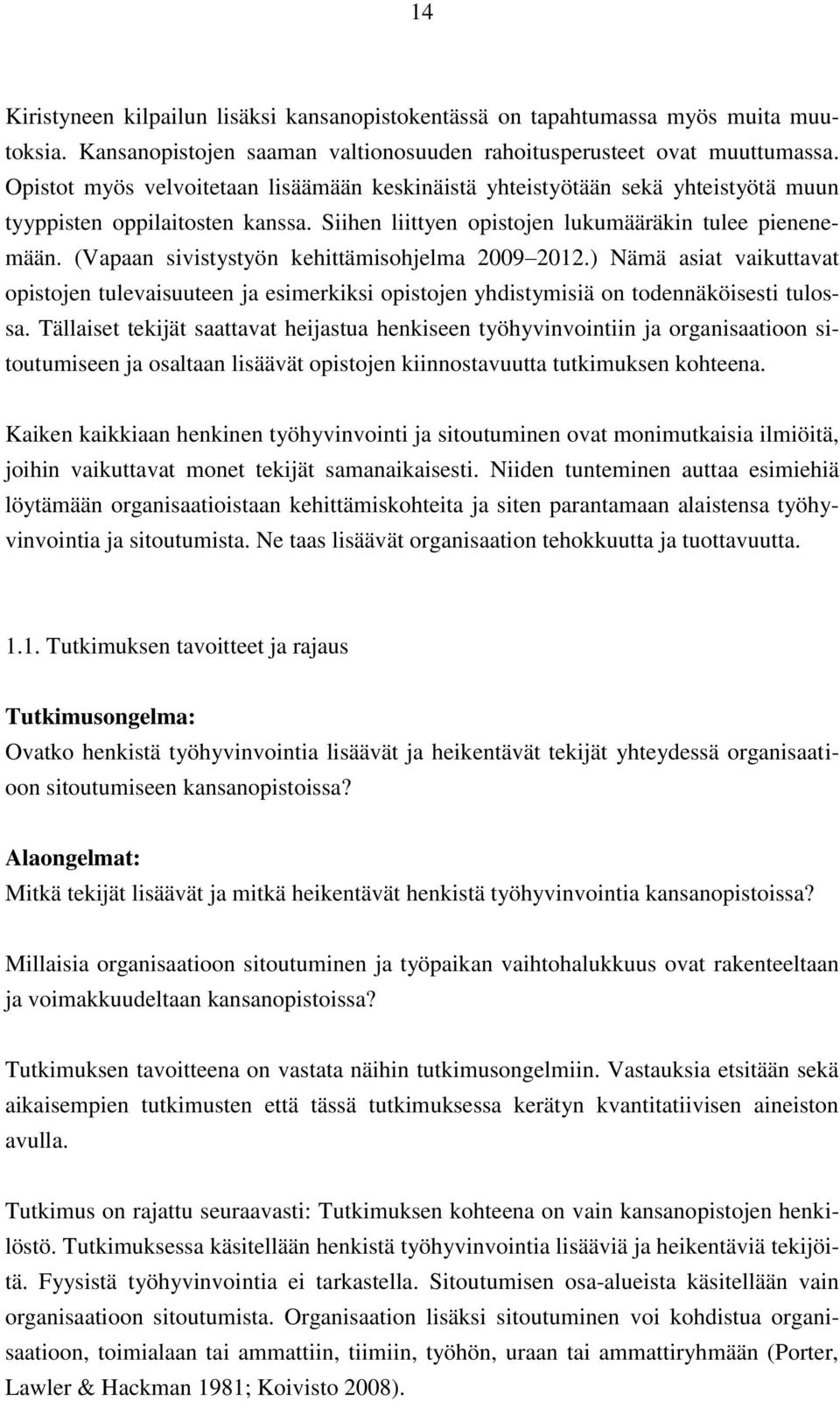 (Vapaan sivistystyön kehittämisohjelma 2009 2012.) Nämä asiat vaikuttavat opistojen tulevaisuuteen ja esimerkiksi opistojen yhdistymisiä on todennäköisesti tulossa.