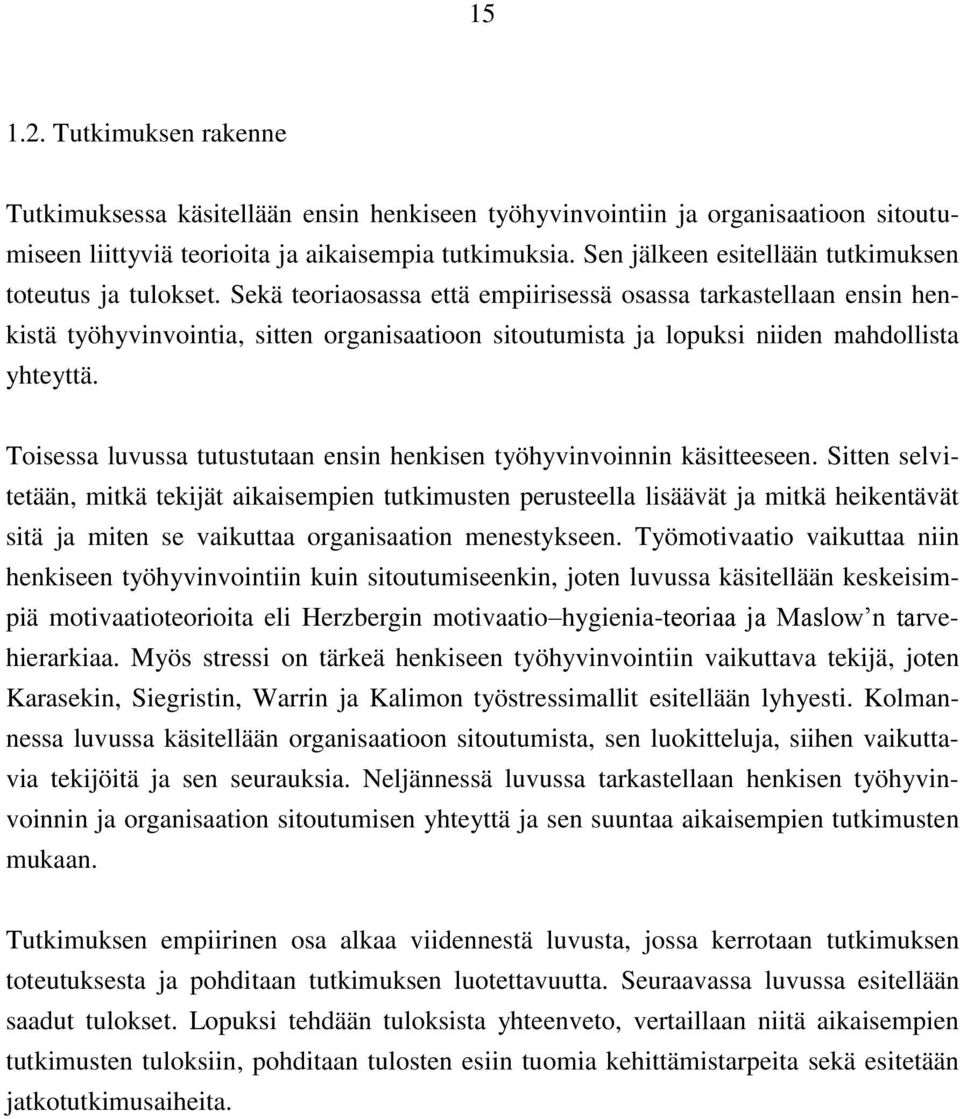 Sekä teoriaosassa että empiirisessä osassa tarkastellaan ensin henkistä työhyvinvointia, sitten organisaatioon sitoutumista ja lopuksi niiden mahdollista yhteyttä.