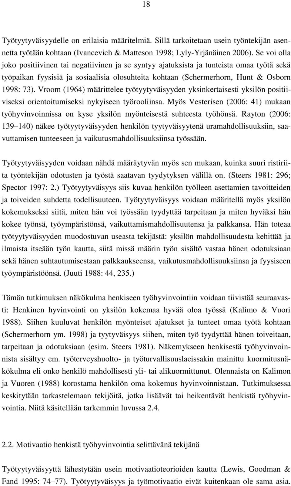 Vroom (1964) määrittelee työtyytyväisyyden yksinkertaisesti yksilön positiiviseksi orientoitumiseksi nykyiseen työrooliinsa.