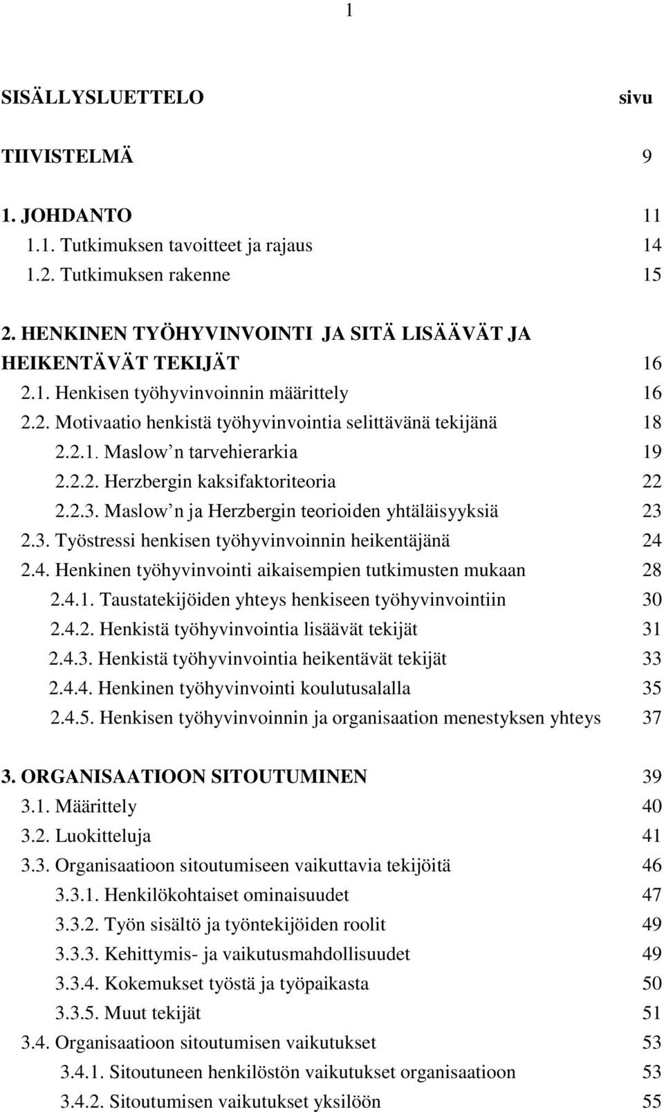 4. Henkinen työhyvinvointi aikaisempien tutkimusten mukaan 28 2.4.1. Taustatekijöiden yhteys henkiseen työhyvinvointiin 30 2.4.2. Henkistä työhyvinvointia lisäävät tekijät 31 2.4.3. Henkistä työhyvinvointia heikentävät tekijät 33 2.
