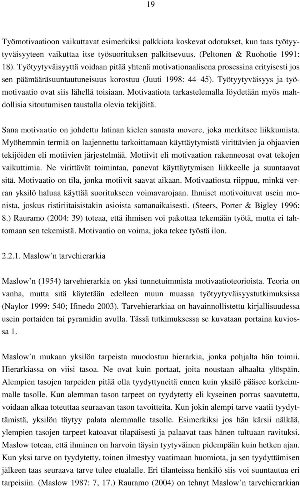 Työtyytyväisyys ja työmotivaatio ovat siis lähellä toisiaan. Motivaatiota tarkastelemalla löydetään myös mahdollisia sitoutumisen taustalla olevia tekijöitä.