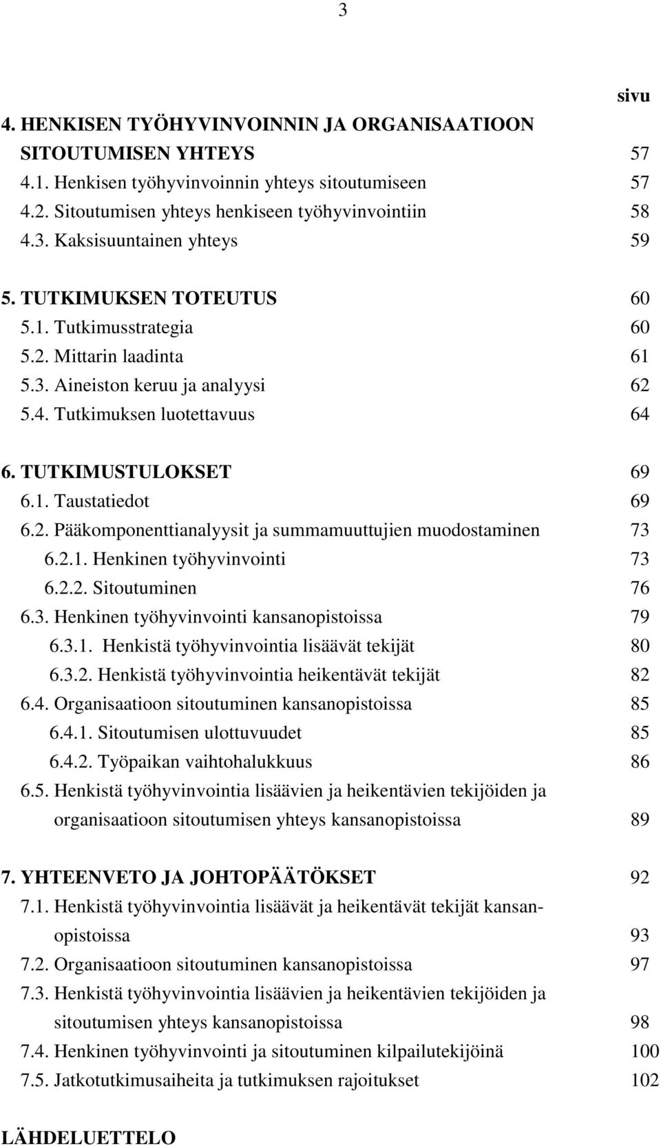 2.1. Henkinen työhyvinvointi 73 6.2.2. Sitoutuminen 76 6.3. Henkinen työhyvinvointi kansanopistoissa 79 6.3.1. Henkistä työhyvinvointia lisäävät tekijät 80 6.3.2. Henkistä työhyvinvointia heikentävät tekijät 82 6.