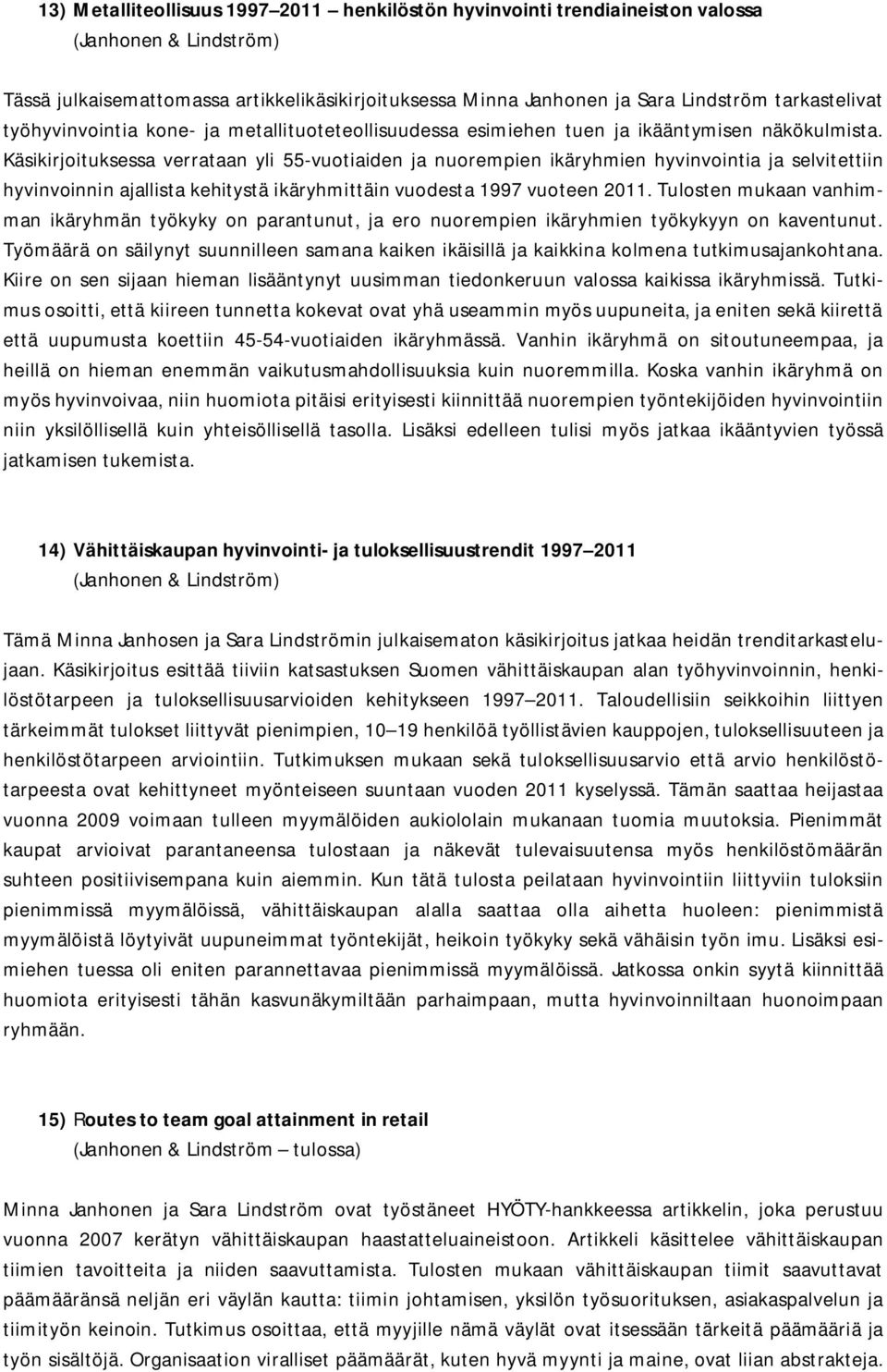 Käsikirjoituksessa verrataan yli 55-vuotiaiden ja nuorempien ikäryhmien hyvinvointia ja selvitettiin hyvinvoinnin ajallista kehitystä ikäryhmittäin vuodesta 1997 vuoteen 2011.