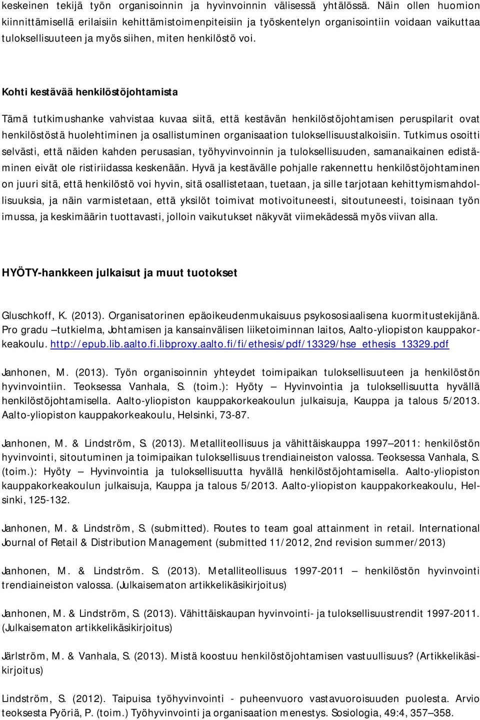 Kohti kestävää henkilöstöjohtamista Tämä tutkimushanke vahvistaa kuvaa siitä, että kestävän henkilöstöjohtamisen peruspilarit ovat henkilöstöstä huolehtiminen ja osallistuminen organisaation