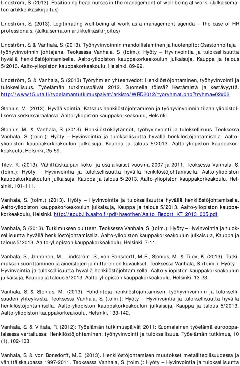 ): Hyöty Hyvinvointia ja tuloksellisuutta hyvällä henkilöstöjohtamisella. Aalto-yliopiston kauppakorkeakoulun julkaisuja, Kauppa ja talous 5/2013. Aalto-yliopiston kauppakorkeakoulu, Helsinki, 89-99.