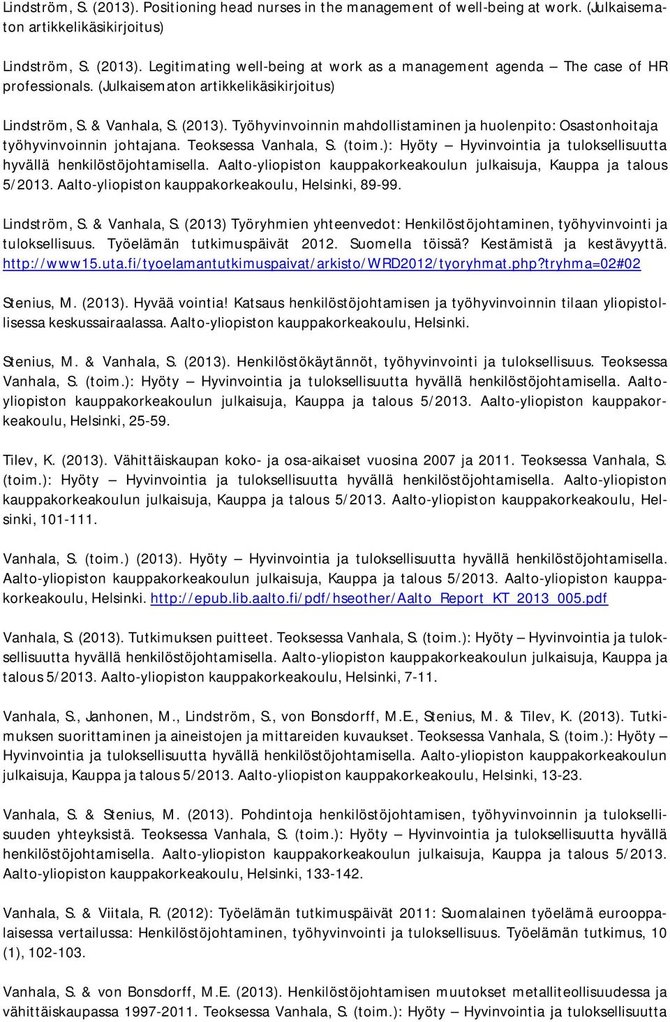 ): Hyöty Hyvinvointia ja tuloksellisuutta hyvällä henkilöstöjohtamisella. Aalto-yliopiston kauppakorkeakoulun julkaisuja, Kauppa ja talous 5/2013. Aalto-yliopiston kauppakorkeakoulu, Helsinki, 89-99.