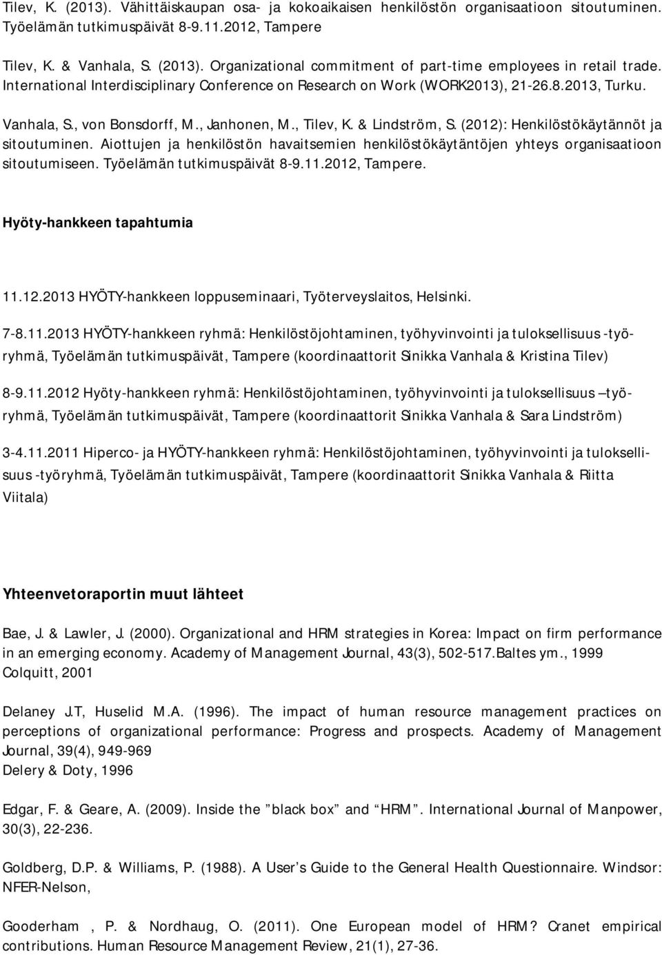 (2012): Henkilöstökäytännöt ja sitoutuminen. Aiottujen ja henkilöstön havaitsemien henkilöstökäytäntöjen yhteys organisaatioon sitoutumiseen. Työelämän tutkimuspäivät 8-9.11.2012, Tampere.
