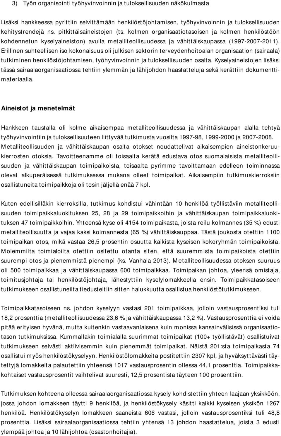 Erillinen suhteellisen iso kokonaisuus oli julkisen sektorin terveydenhoitoalan organisaation (sairaala) tutkiminen henkilöstöjohtamisen, työhyvinvoinnin ja tuloksellisuuden osalta.