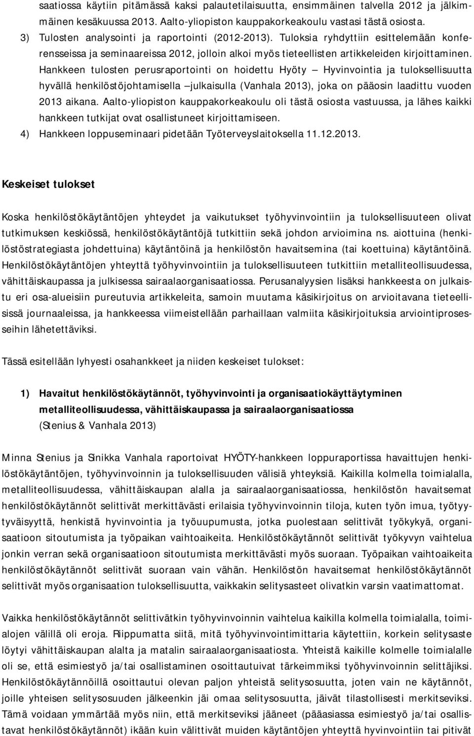 Hankkeen tulosten perusraportointi on hoidettu Hyöty Hyvinvointia ja tuloksellisuutta hyvällä henkilöstöjohtamisella julkaisulla (Vanhala 2013), joka on pääosin laadittu vuoden 2013 aikana.