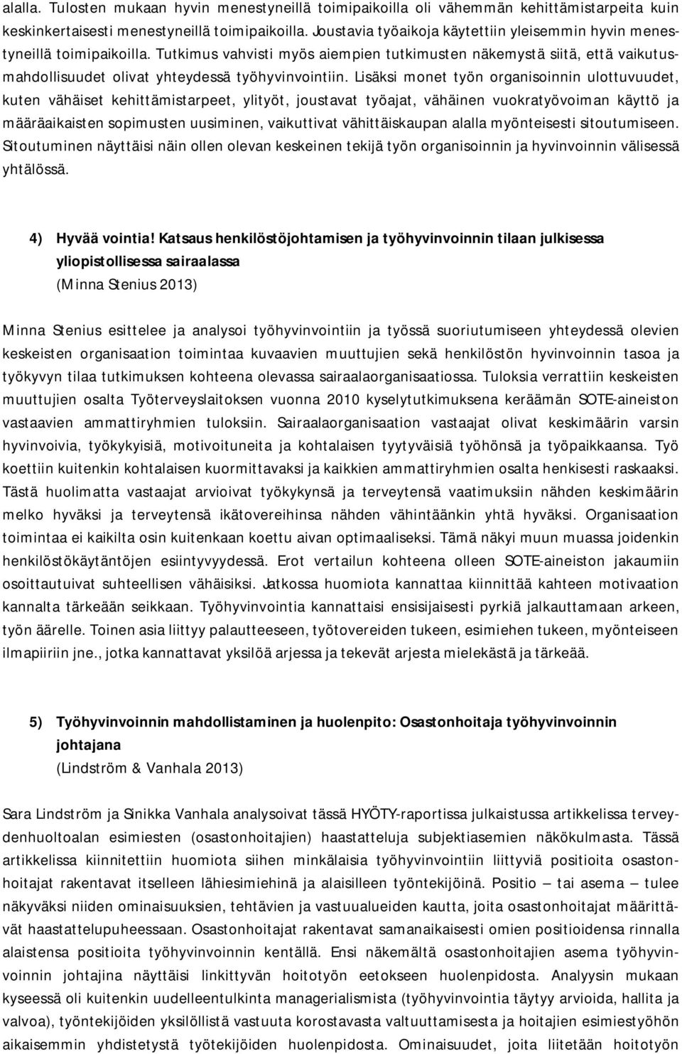 Tutkimus vahvisti myös aiempien tutkimusten näkemystä siitä, että vaikutusmahdollisuudet olivat yhteydessä työhyvinvointiin.