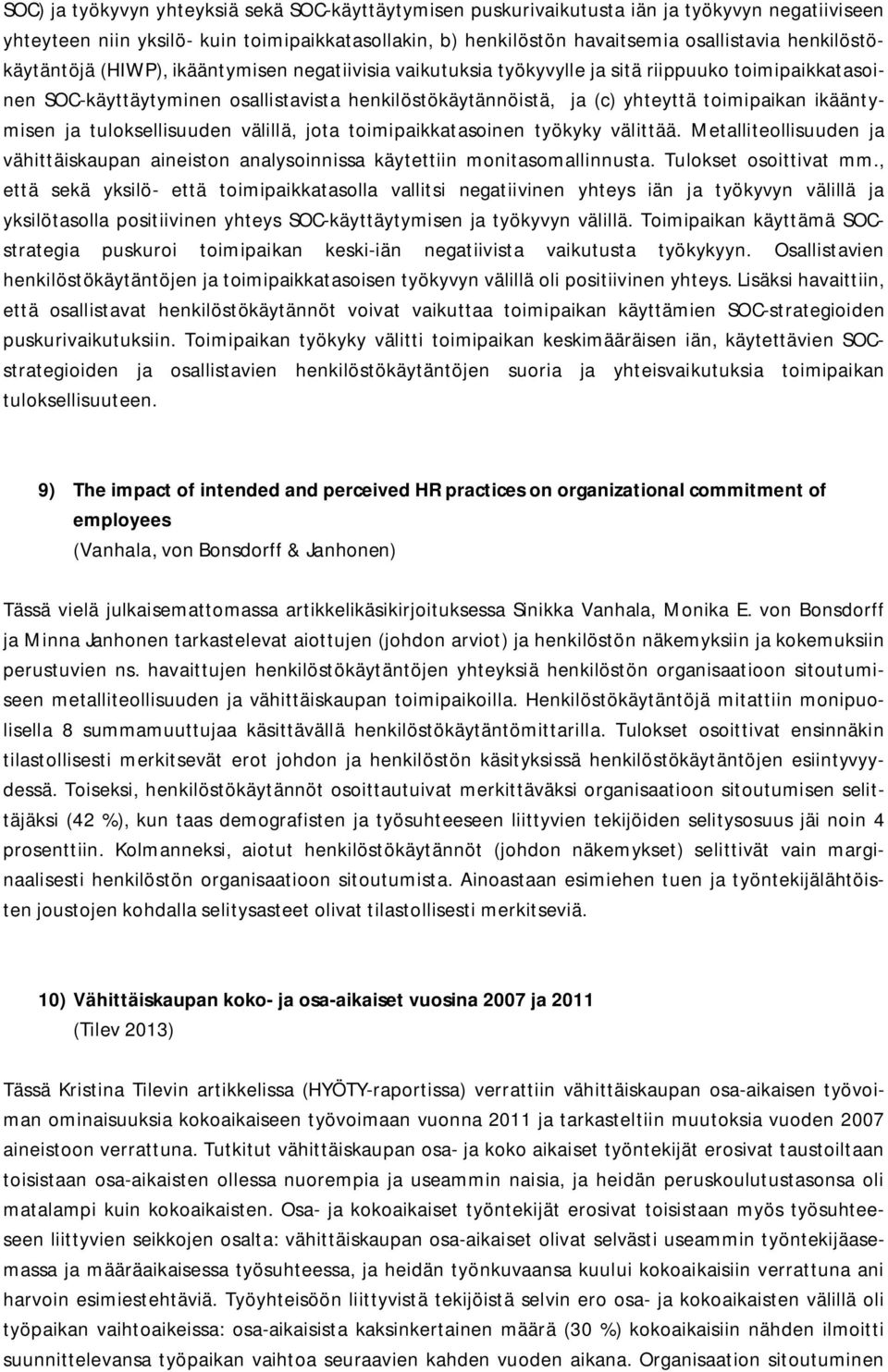 toimipaikan ikääntymisen ja tuloksellisuuden välillä, jota toimipaikkatasoinen työkyky välittää. Metalliteollisuuden ja vähittäiskaupan aineiston analysoinnissa käytettiin monitasomallinnusta.