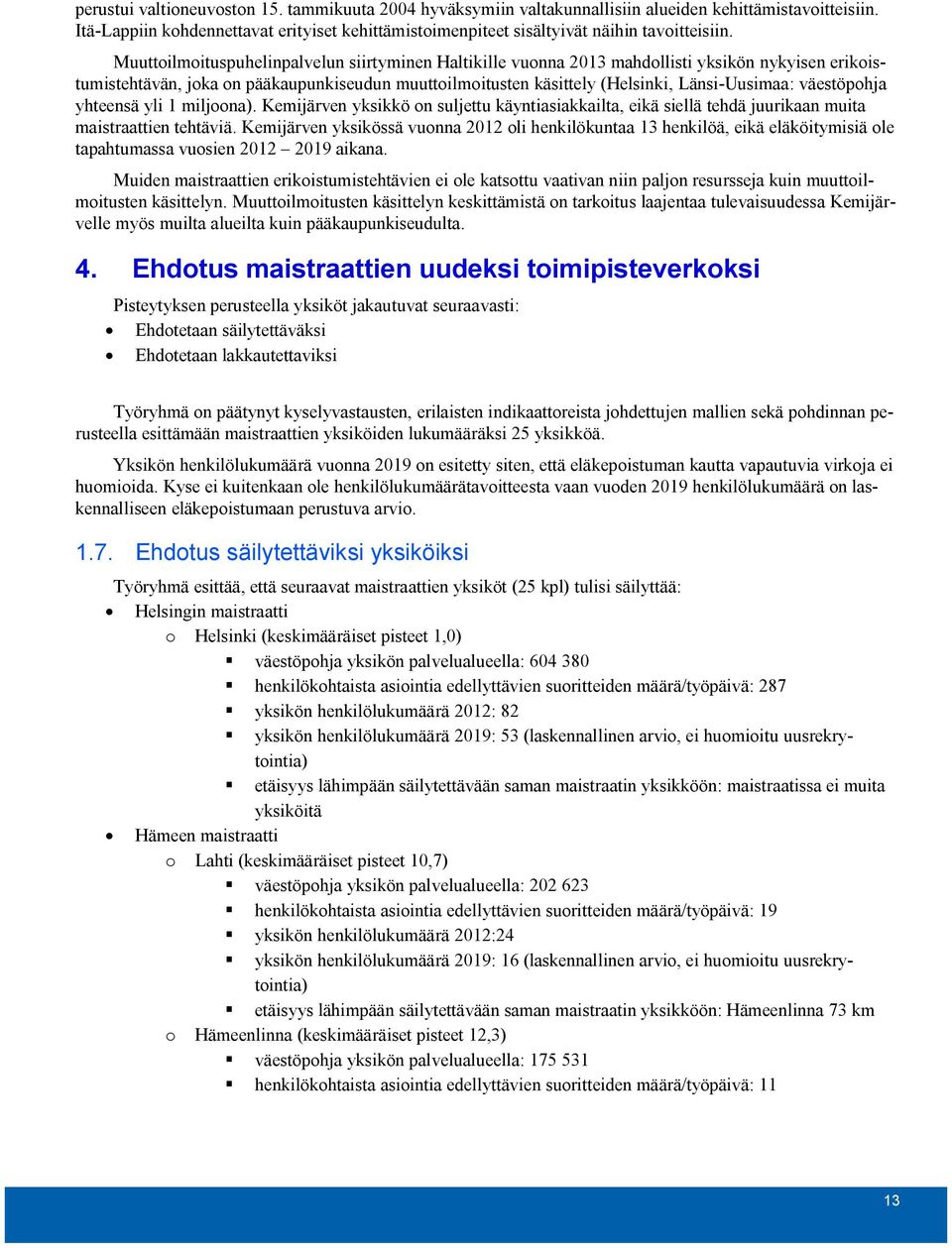 Muuttoilmoituspuhelinpalvelun siirtyminen Haltikille vuonna 2013 mahdollisti yksikön nykyisen erikoistumistehtävän, joka on pääkaupunkiseudun muuttoilmoitusten käsittely (Helsinki, Länsi-Uusimaa: