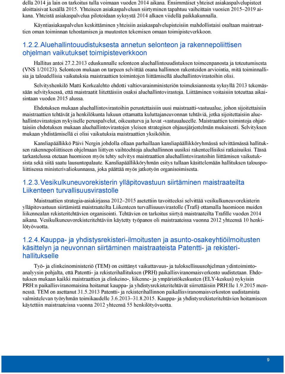 Käyntiasiakaspalvelun keskittäminen yhteisiin asiakaspalvelupisteisiin mahdollistaisi osaltaan maistraattien oman toiminnan tehostamisen ja muutosten tekemisen omaan toimipisteverkkoon. 1.2.