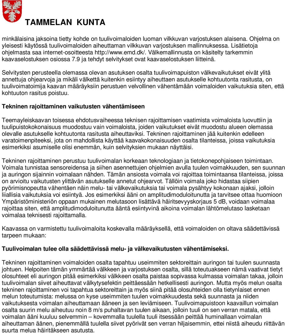 Selvitysten perusteella olemassa olevan asutuksen osalta tuulivoimapuiston välkevaikutukset eivät ylitä annettuja ohjearvoja ja mikäli välkettä kuitenkin esiintyy aiheuttaen asutukselle kohtuutonta