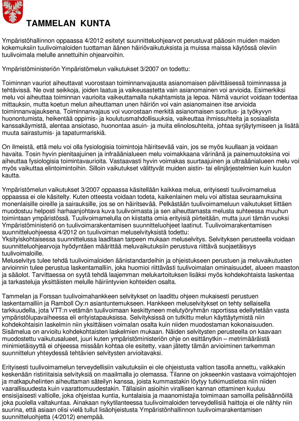 Ympäristöministeriön Ympäristömelun vaikutukset 3/2007 on todettu: Toiminnan vauriot aiheuttavat vuorostaan toiminnanvajausta asianomaisen päivittäisessä toiminnassa ja tehtävissä.