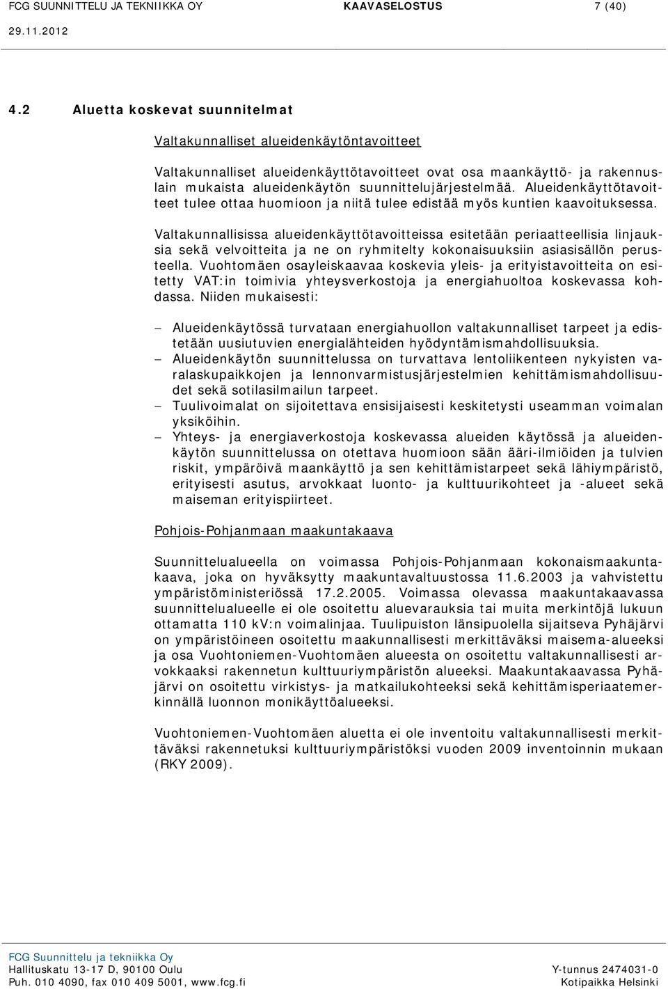 suunnittelujärjestelmää. Alueidenkäyttötavoitteet tulee ottaa huomioon ja niitä tulee edistää myös kuntien kaavoituksessa.