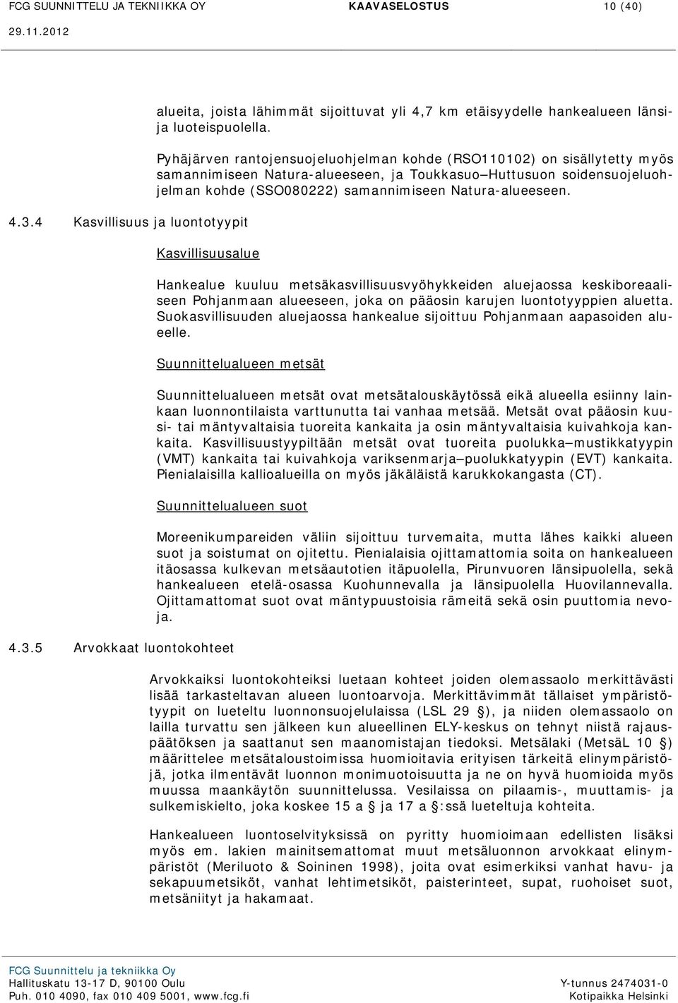 Kasvillisuusalue Hankealue kuuluu metsäkasvillisuusvyöhykkeiden aluejaossa keskiboreaaliseen Pohjanmaan alueeseen, joka on pääosin karujen luontotyyppien aluetta.