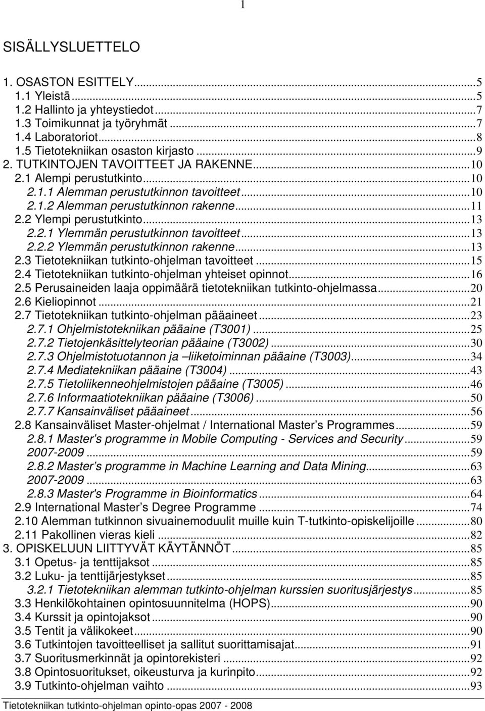 ..13 2.2.2 Ylemmän perustutkinnon rakenne...13 2.3 Tietotekniikan tutkinto-ohjelman tavoitteet...15 2.4 Tietotekniikan tutkinto-ohjelman yhteiset opinnot...16 2.