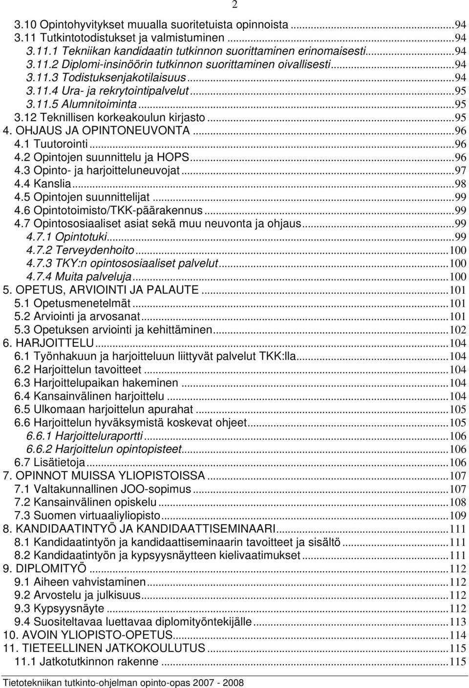 1 Tuutorointi...96 4.2 Opintojen suunnittelu ja HOPS...96 4.3 Opinto- ja harjoitteluneuvojat...97 4.4 Kanslia...98 4.5 Opintojen suunnittelijat...99 4.