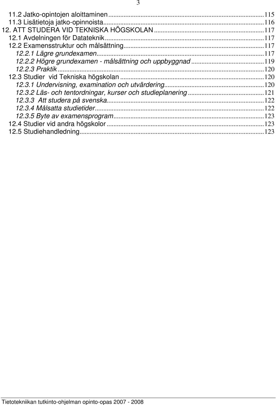 3 Studier vid Tekniska högskolan...120 12.3.1 Undervisning, examination och utvärdering...120 12.3.2 Läs- och tentordningar, kurser och studieplanering...121 12.3.3 Att studera på svenska.