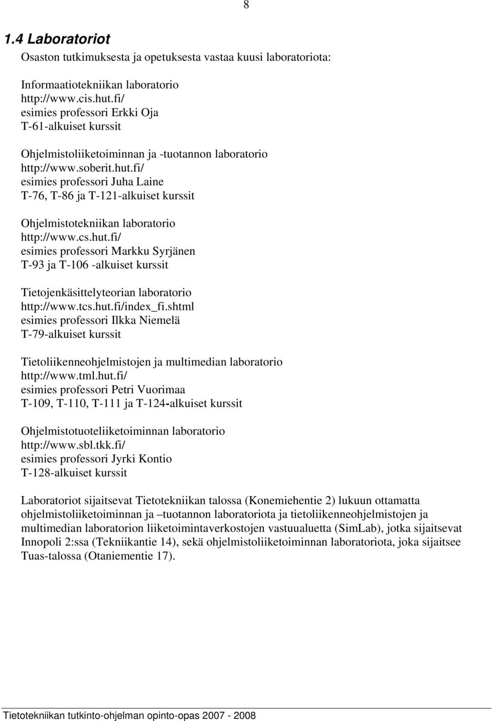 fi/ esimies professori Juha Laine T-76, T-86 ja T-121-alkuiset kurssit Ohjelmistotekniikan laboratorio http://www.cs.hut.