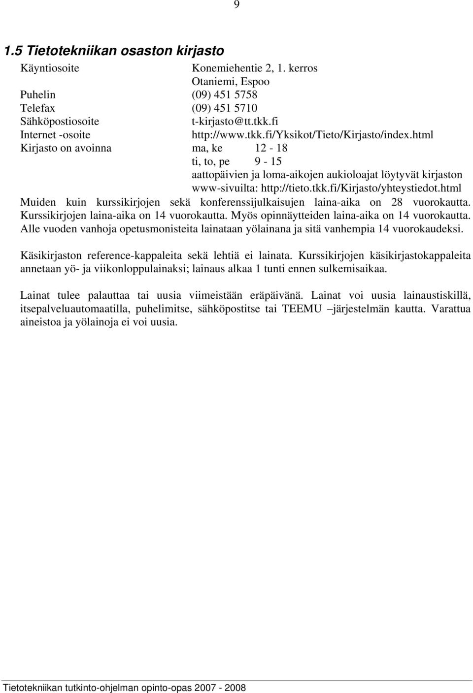 html Kirjasto on avoinna ma, ke 12-18 ti, to, pe 9-15 aattopäivien ja loma-aikojen aukioloajat löytyvät kirjaston www-sivuilta: http://tieto.tkk.fi/kirjasto/yhteystiedot.