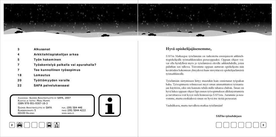 ARKKITEHTILIITTO RY SAFA RUNEBERGINKATU 5 00100 HELSINKI PUH. (09) 584 448 FAKSI (09) 5844 4222 WWW.SAFA.FI Hyvä opiskelijajäsenemme, SAFAn Matkaopas työelämään on tarkoitettu ensisijaisesti arkkitehtiopiskelijoille työmarkkinoiden perusoppaaksi.