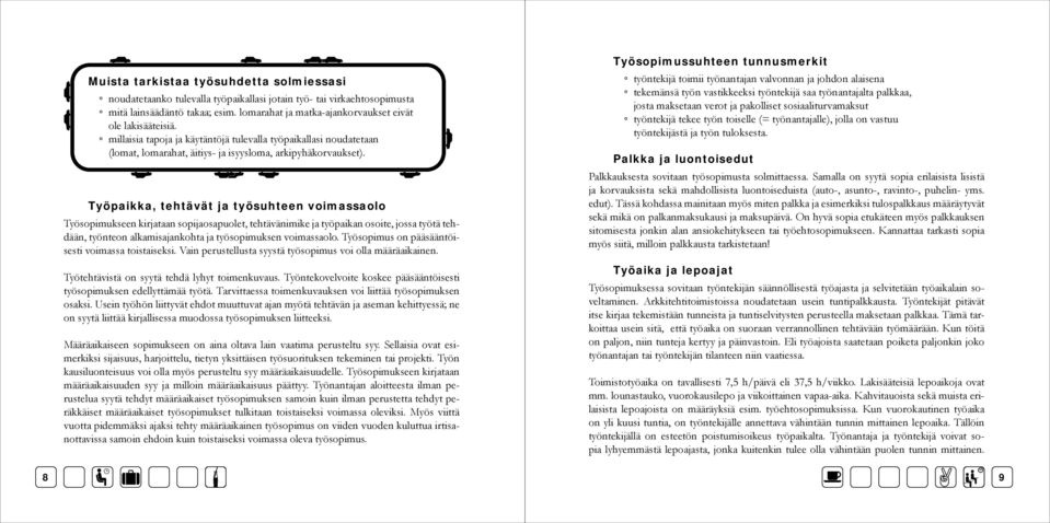 Työpaikka, tehtävät ja työsuhteen voimassaolo Työsopimukseen kirjataan sopijaosapuolet, tehtävänimike ja työpaikan osoite, jossa työtä tehdään, työnteon alkamisajankohta ja työsopimuksen voimassaolo.