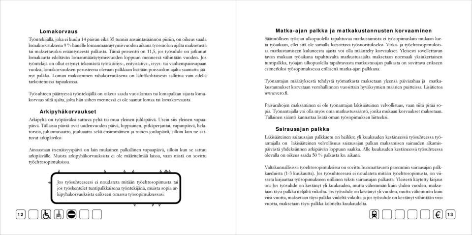 Jos työntekijä on ollut estynyt tekemästä työtä äitiys-, erityisäitiys-, isyys- tai vanhempainvapaan vuoksi, lomakorvauksen perusteena olevaan palkkaan lisätään poissaolon ajalta saamatta jäänyt