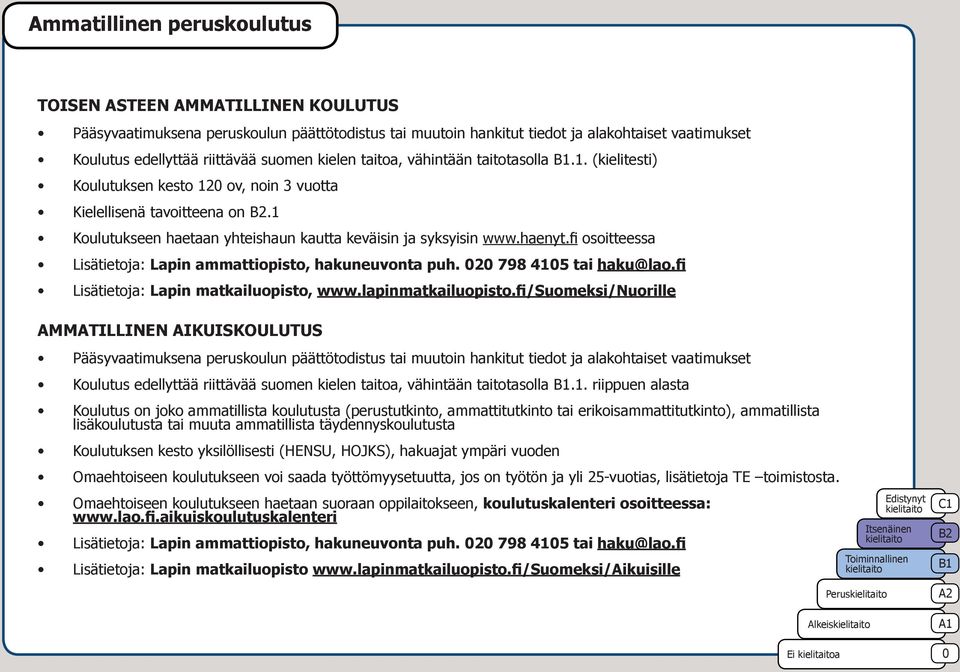 haenyt.fi osoitteessa Lisätietoja: Lapin ammattiopisto, hakuneuvonta puh. 2 798 415 tai haku@lao.fi Lisätietoja: Lapin matkailuopisto, www.lapinmatkailuopisto.