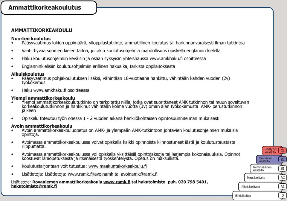 fi osoitteessa Englanninkielisiin koulutusohjelmiin erillinen hakuaika, tarkista oppilaitoksesta Aikuiskoulutus Pääsyvaatimus pohjakoulutuksen lisäksi, vähintään 18-vuotiaana hankittu, vähintään