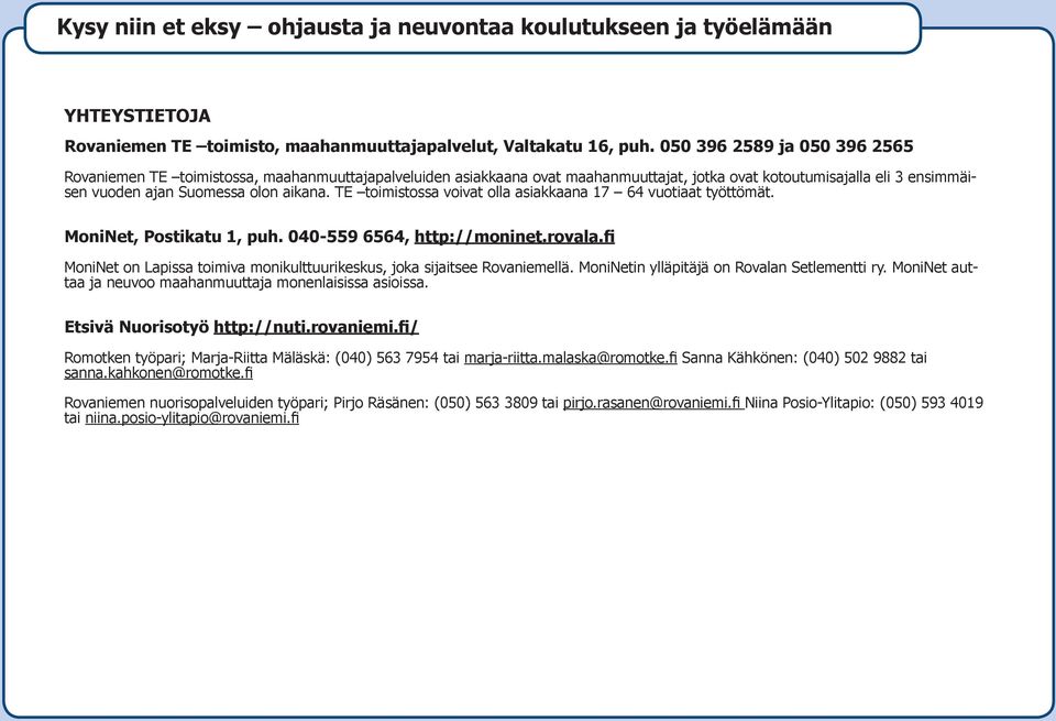 TE toimistossa voivat olla asiakkaana 17 64 vuotiaat työttömät. MoniNet, Postikatu 1, puh. 4-559 6564, http://moninet.rovala.