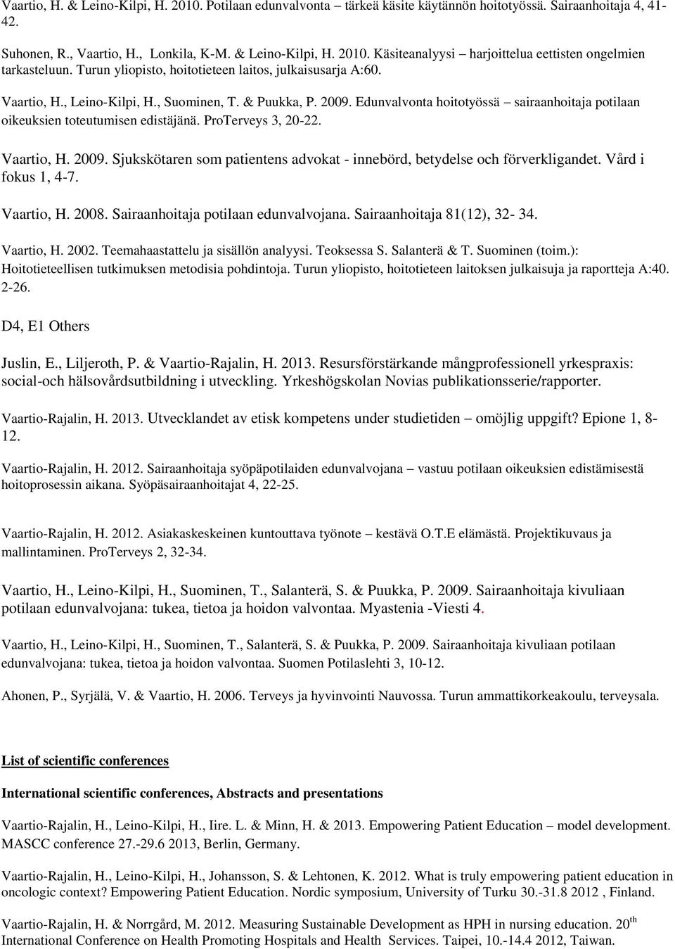 Edunvalvonta hoitotyössä sairaanhoitaja potilaan oikeuksien toteutumisen edistäjänä. ProTerveys 3, 20-22. Vaartio, H. 2009.