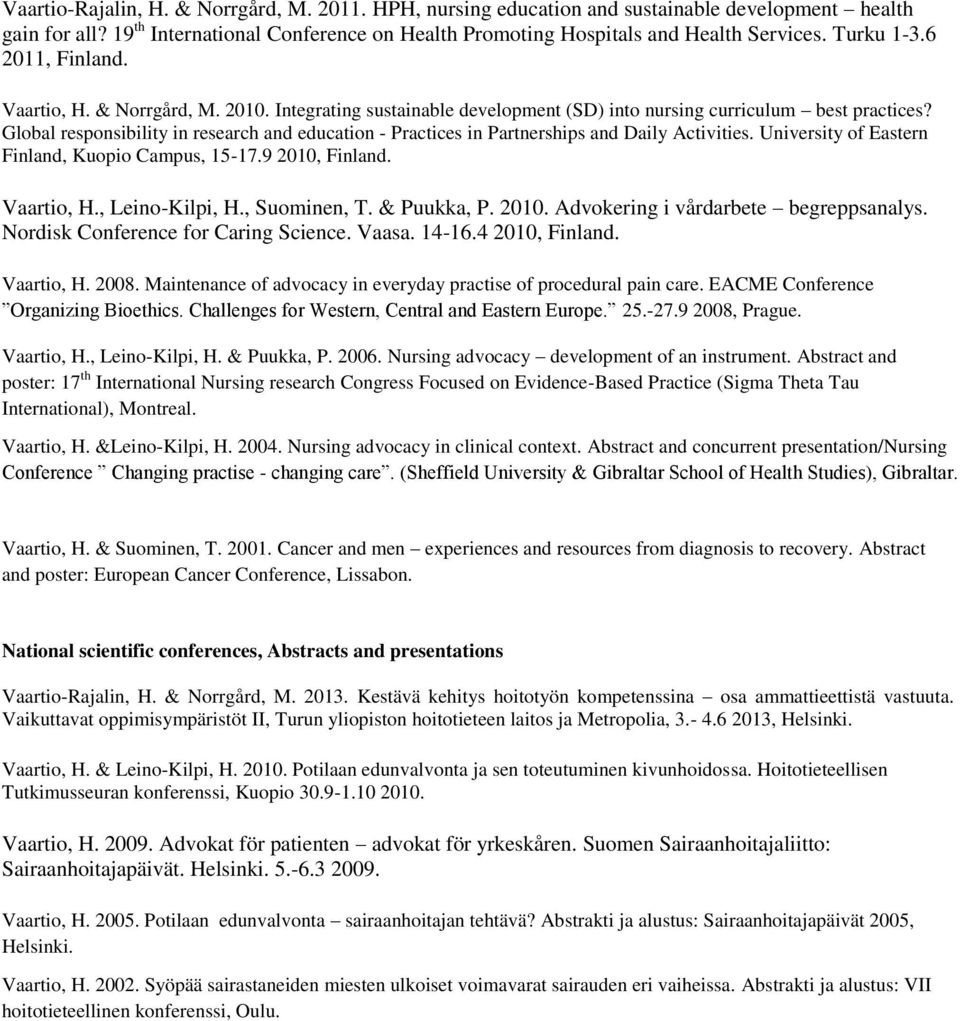 Global responsibility in research and education - Practices in Partnerships and Daily Activities. University of Eastern Finland, Kuopio Campus, 15-17.9 2010, Finland. Vaartio, H., Leino-Kilpi, H.