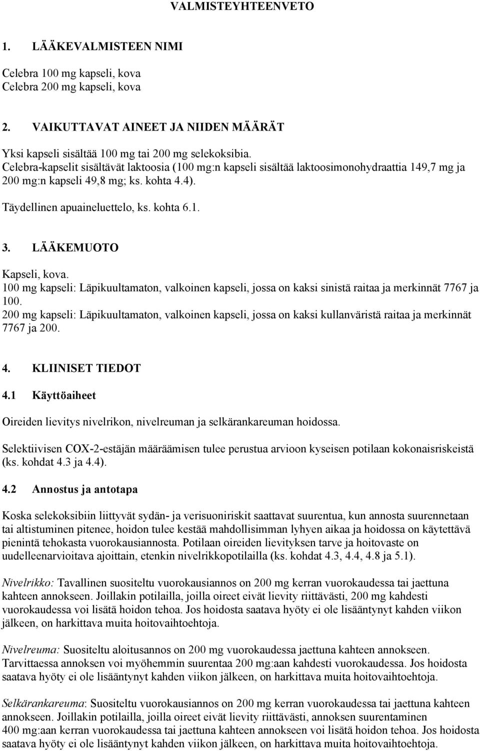 LÄÄKEMUOTO Kapseli, kova. 100 mg kapseli: Läpikuultamaton, valkoinen kapseli, jossa on kaksi sinistä raitaa ja merkinnät 7767 ja 100.