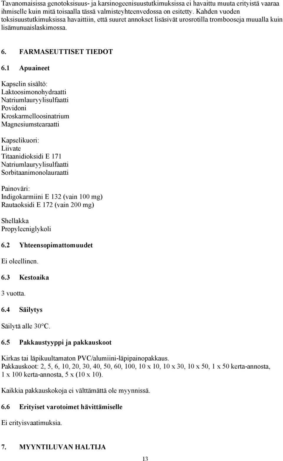 1 Apuaineet Kapselin sisältö: Laktoosimonohydraatti Natriumlauryylisulfaatti Povidoni Kroskarmelloosinatrium Magnesiumstearaatti Kapselikuori: Liivate Titaanidioksidi E 171 Natriumlauryylisulfaatti