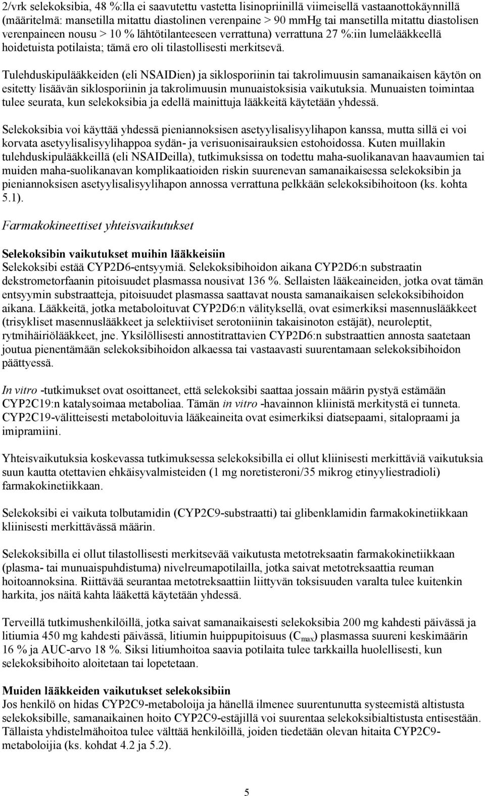 Tulehduskipulääkkeiden (eli NSAIDien) ja siklosporiinin tai takrolimuusin samanaikaisen käytön on esitetty lisäävän siklosporiinin ja takrolimuusin munuaistoksisia vaikutuksia.